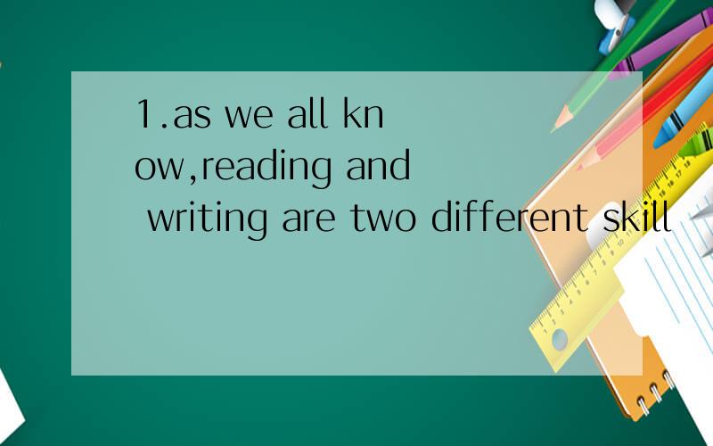 1.as we all know,reading and writing are two different skill