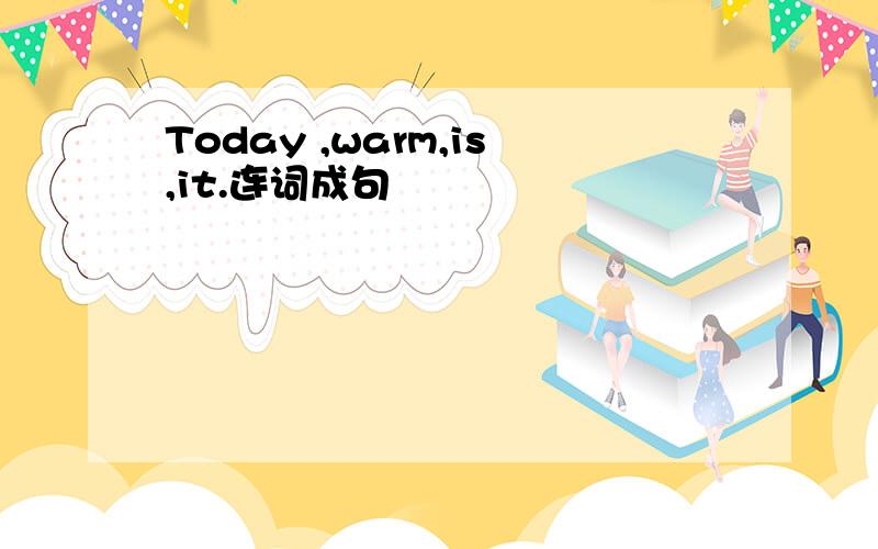 Today ,warm,is,it.连词成句