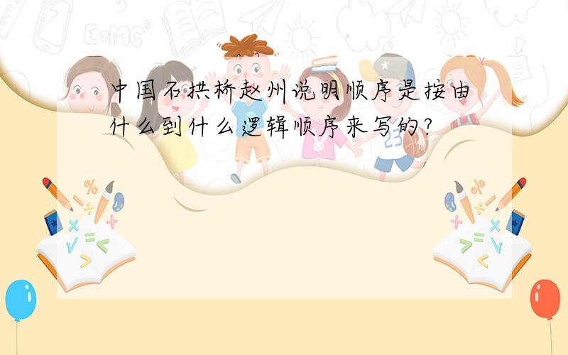 中国石拱桥赵州说明顺序是按由什么到什么逻辑顺序来写的?