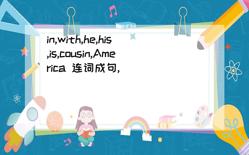 in,with,he,his,is,cousin,America 连词成句,