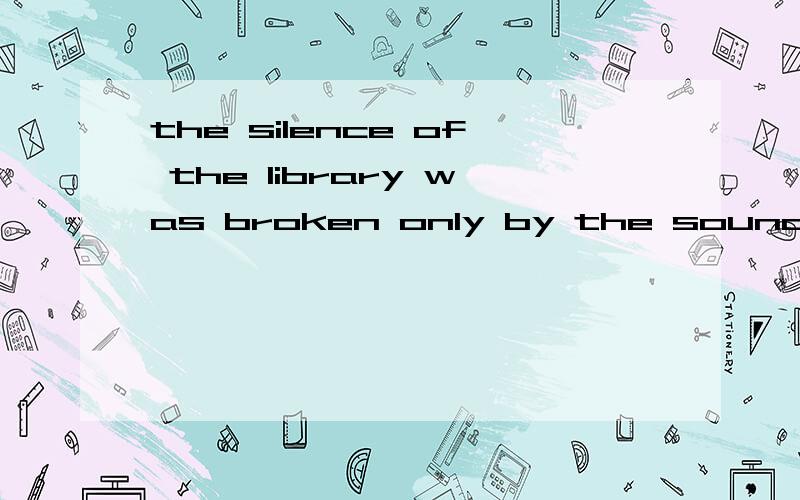 the silence of the library was broken only by the sound of p