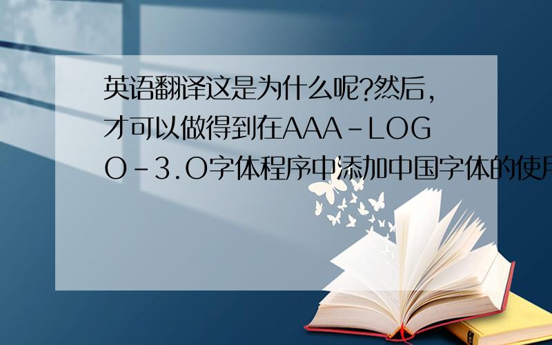 英语翻译这是为什么呢?然后,才可以做得到在AAA-LOGO-3.O字体程序中添加中国字体的使用呢?
