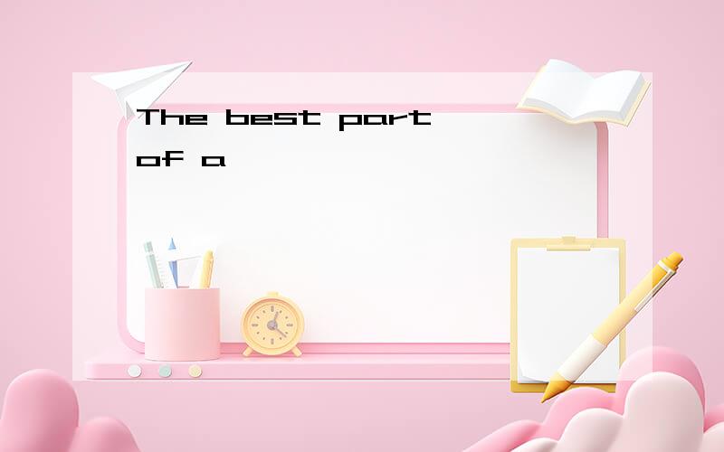 The best part of a
