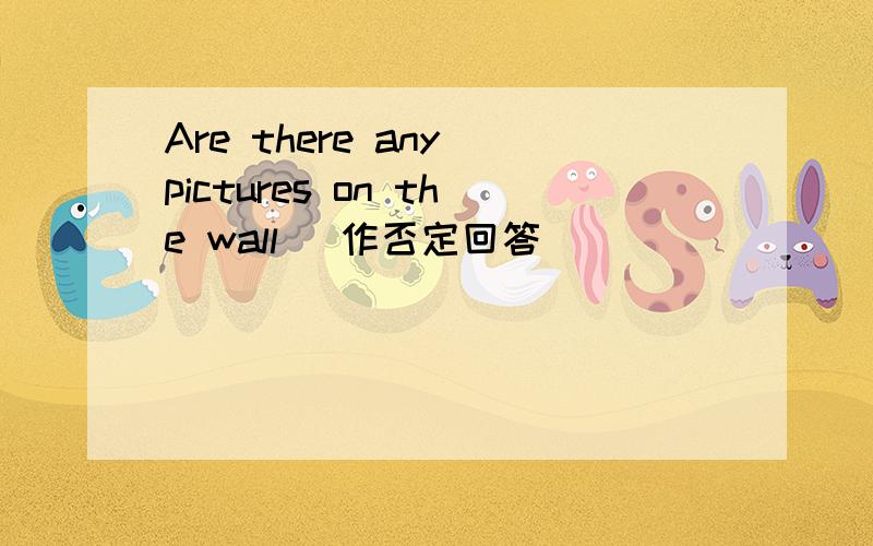 Are there any pictures on the wall (作否定回答）