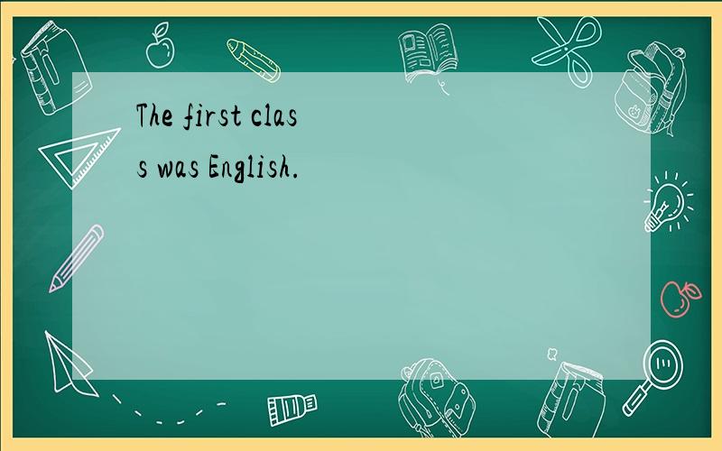 The first class was English.
