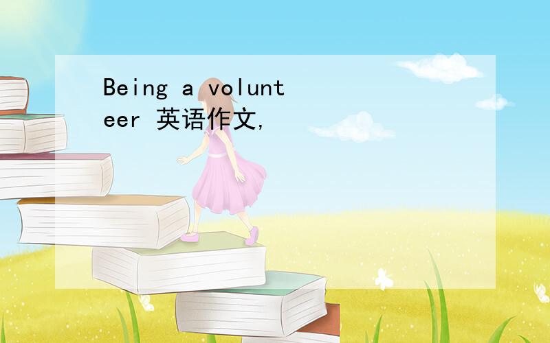 Being a volunteer 英语作文,