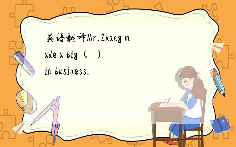 英语翻译Mr.Zhang made a big ( ) in business.