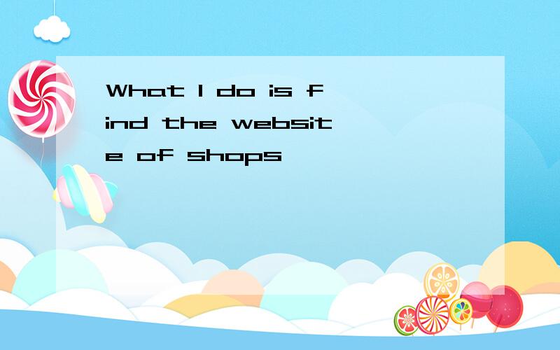 What I do is find the website of shops