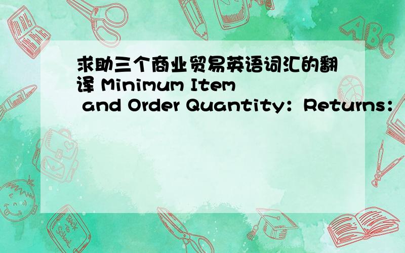 求助三个商业贸易英语词汇的翻译 Minimum Item and Order Quantity：Returns：Expe