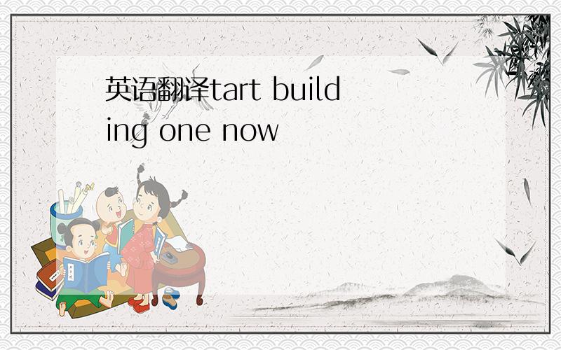 英语翻译tart building one now