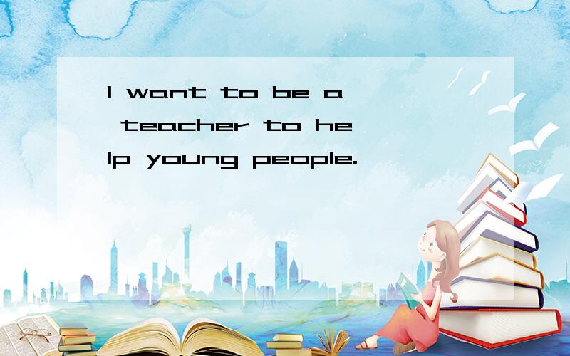I want to be a teacher to help young people.