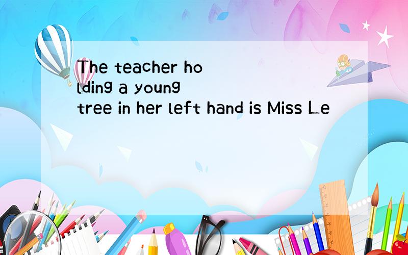 The teacher holding a young tree in her left hand is Miss Le