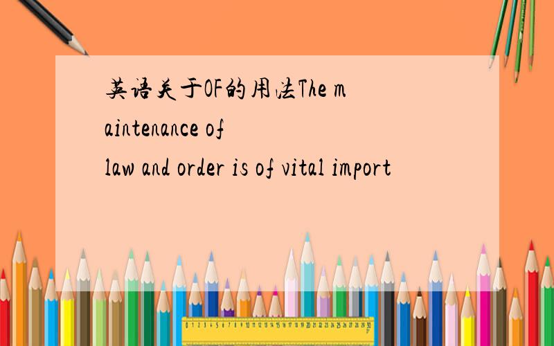 英语关于OF的用法The maintenance of law and order is of vital import