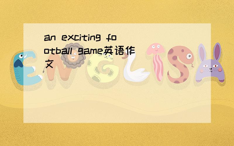 an exciting football game英语作文