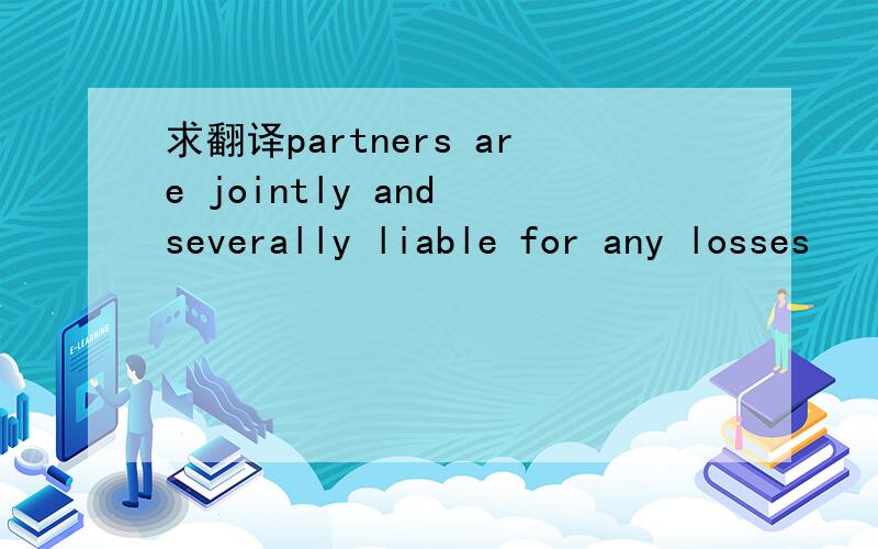 求翻译partners are jointly and severally liable for any losses