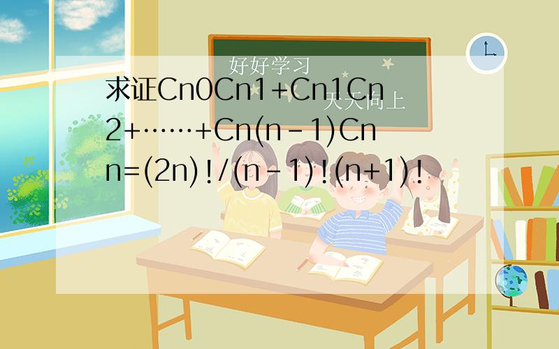 求证Cn0Cn1+Cn1Cn2+……+Cn(n-1)Cnn=(2n)!/(n-1)!(n+1)!