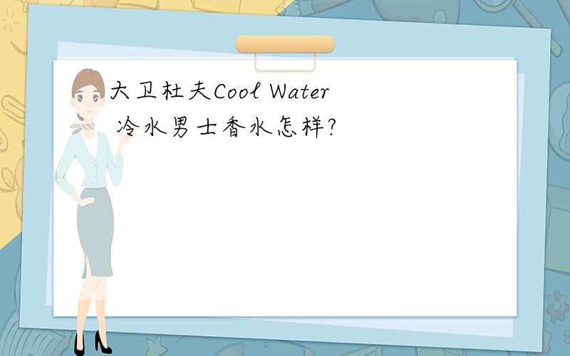 大卫杜夫Cool Water 冷水男士香水怎样?