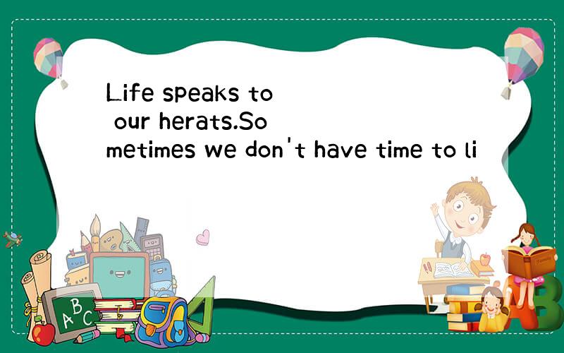 Life speaks to our herats.Sometimes we don't have time to li