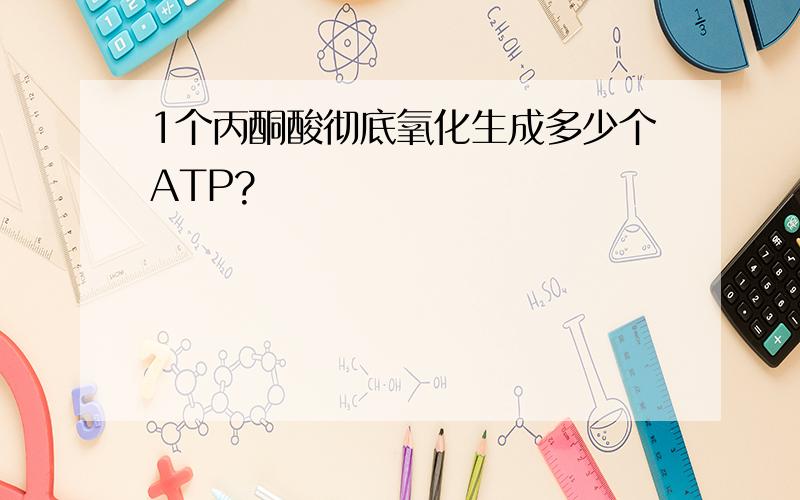 1个丙酮酸彻底氧化生成多少个ATP?