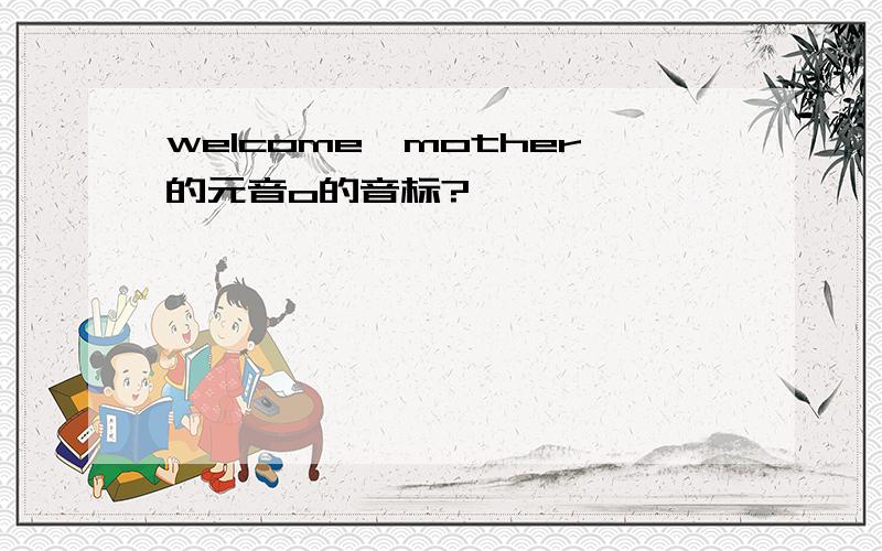 welcome,mother的元音o的音标?