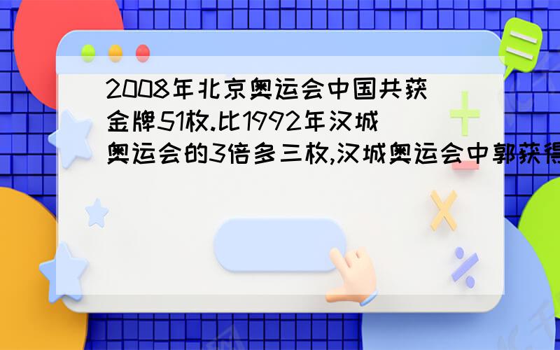 2008年北京奥运会中国共获金牌51枚.比1992年汉城奥运会的3倍多三枚,汉城奥运会中郭获得金牌多少枚?