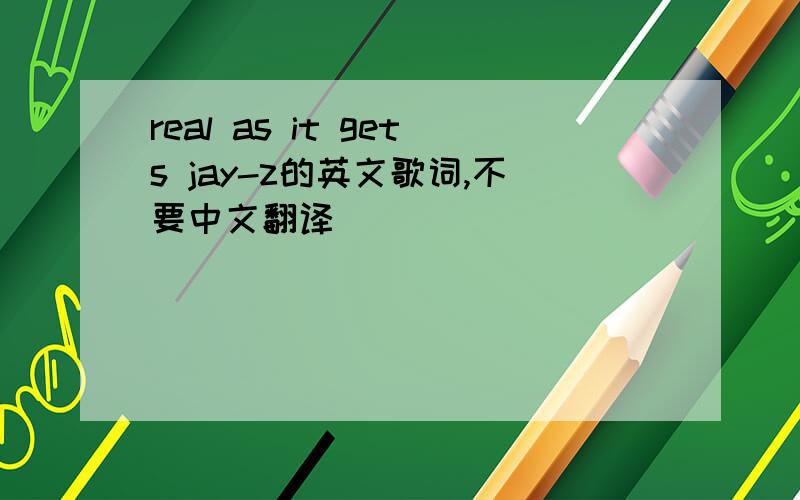 real as it gets jay-z的英文歌词,不要中文翻译