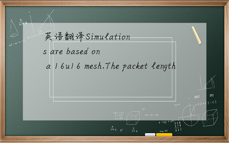 英语翻译Simulations are based on a 16u16 mesh.The packet length