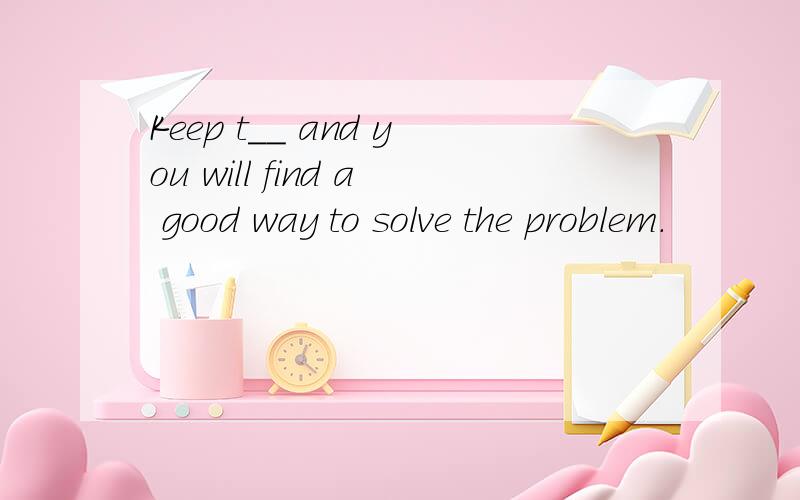 Keep t__ and you will find a good way to solve the problem.