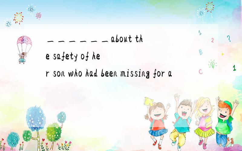 ______about the safety of her son who had been missing for a
