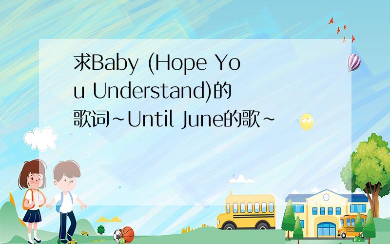 求Baby (Hope You Understand)的歌词~Until June的歌~