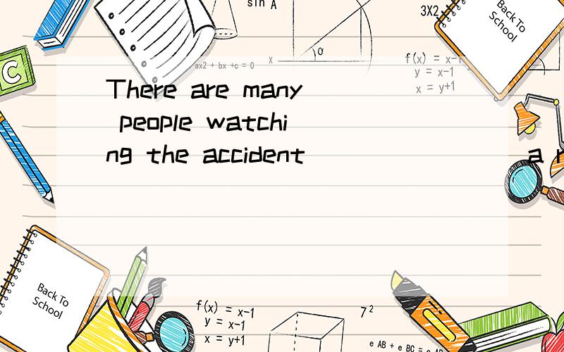 There are many people watching the accident ________a road.A