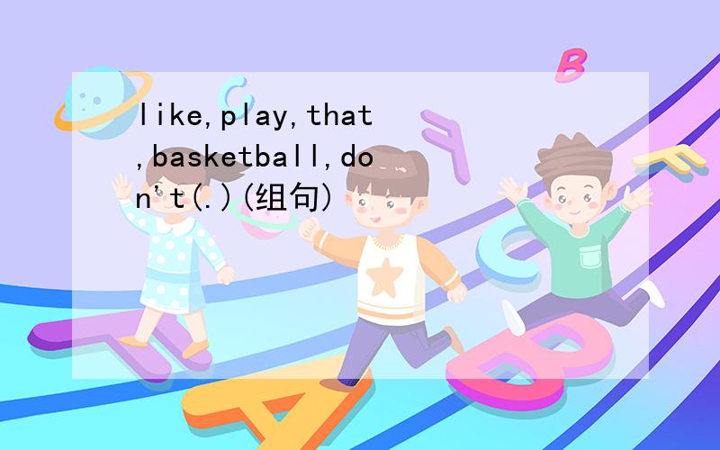 like,play,that,basketball,don't(.)(组句)