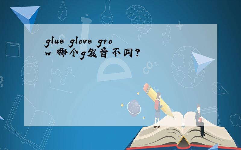 glue glove grow 哪个g发音不同?
