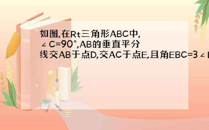 如图,在Rt三角形ABC中,∠C=90°,AB的垂直平分线交AB于点D,交AC于点E,且角EBC=3∠EBA,则∠A等于