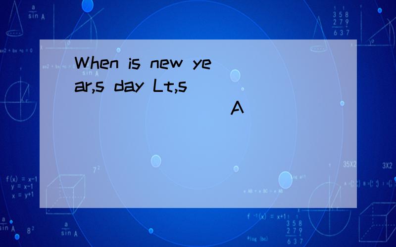 When is new year,s day Lt,s_________ A