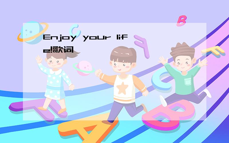 Enjoy your life!歌词