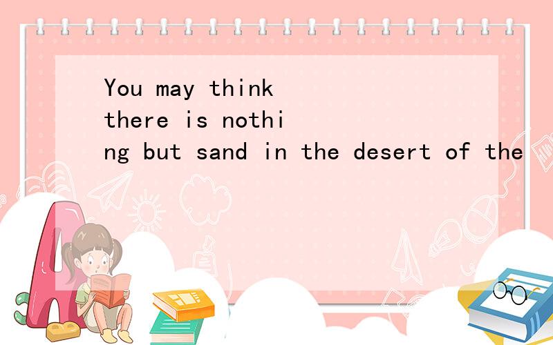 You may think there is nothing but sand in the desert of the