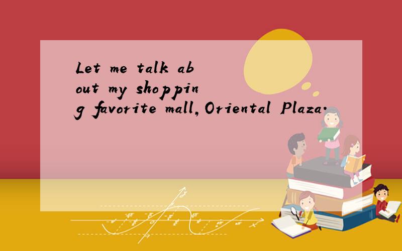 Let me talk about my shopping favorite mall,Oriental Plaza.