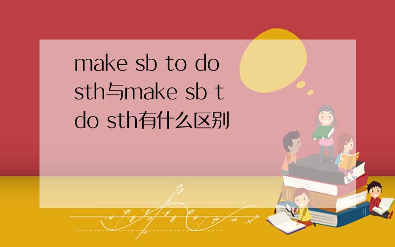 make sb to do sth与make sb t do sth有什么区别