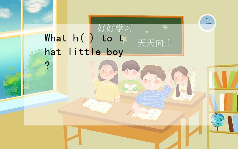 What h( ) to that little boy?