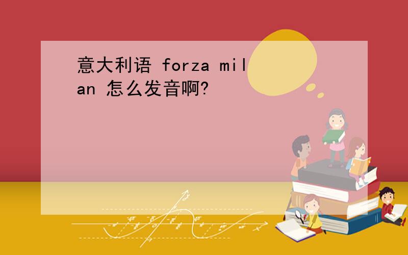 意大利语 forza milan 怎么发音啊?