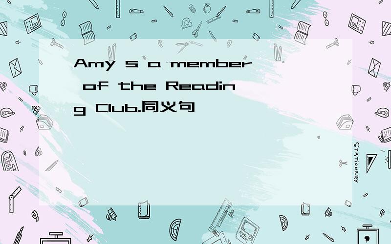 Amy s a member of the Reading Club.同义句