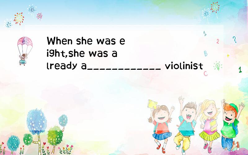 When she was eight,she was already a____________ violinist