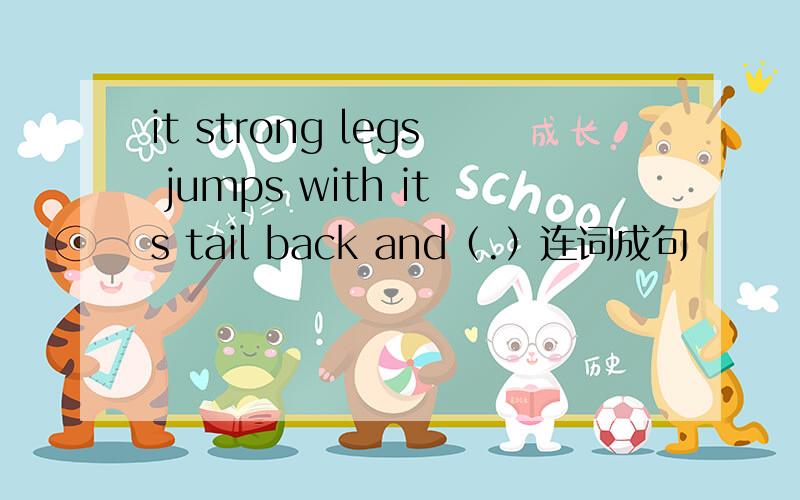 it strong legs jumps with its tail back and（.）连词成句