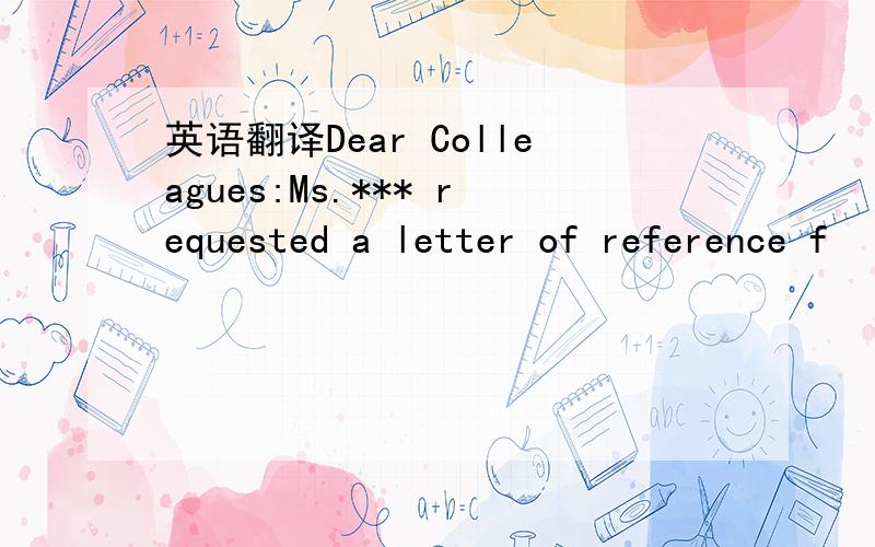 英语翻译Dear Colleagues:Ms.*** requested a letter of reference f