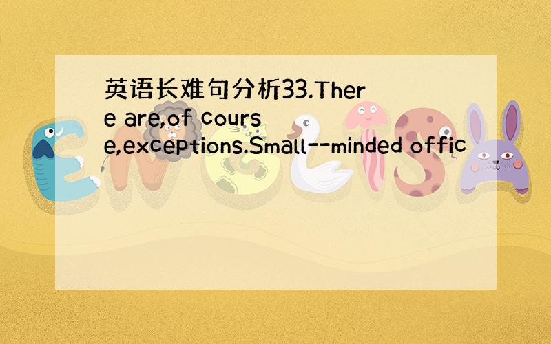 英语长难句分析33.There are,of course,exceptions.Small--minded offic
