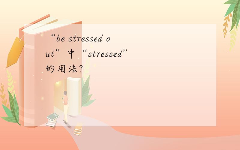 “be stressed out”中“stressed”的用法?