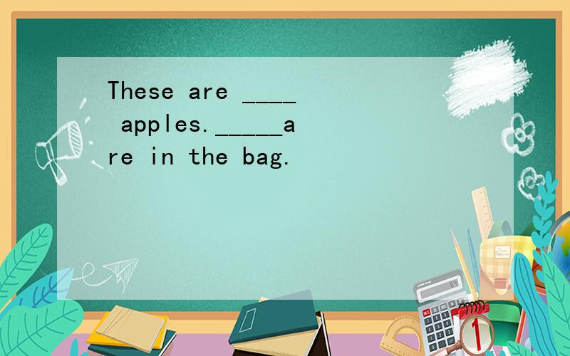 These are ____ apples._____are in the bag.
