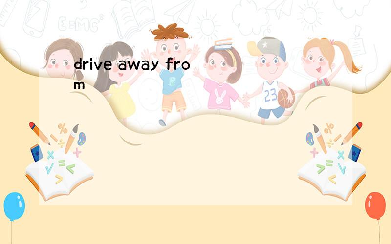 drive away from