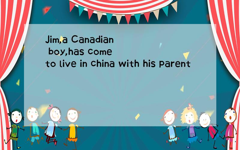 Jim,a Canadian boy,has come to live in china with his parent
